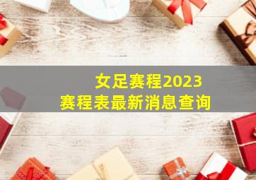 女足赛程2023赛程表最新消息查询