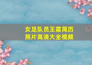 女足队员王霜简历照片高清大全视频