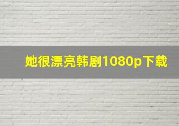 她很漂亮韩剧1080p下载