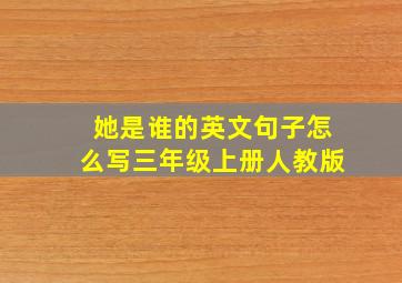 她是谁的英文句子怎么写三年级上册人教版