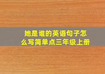 她是谁的英语句子怎么写简单点三年级上册