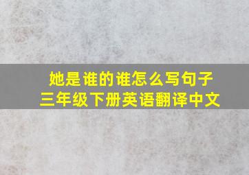 她是谁的谁怎么写句子三年级下册英语翻译中文