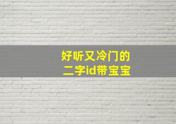 好听又冷门的二字id带宝宝