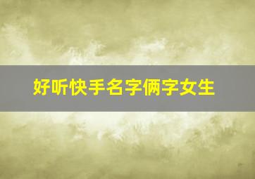 好听快手名字俩字女生