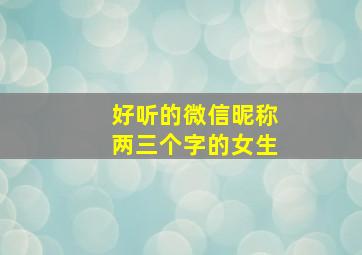 好听的微信昵称两三个字的女生