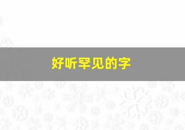 好听罕见的字