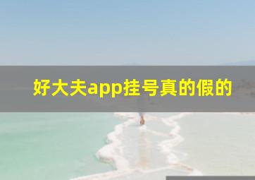 好大夫app挂号真的假的