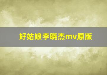 好姑娘李晓杰mv原版