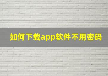 如何下载app软件不用密码