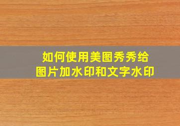 如何使用美图秀秀给图片加水印和文字水印