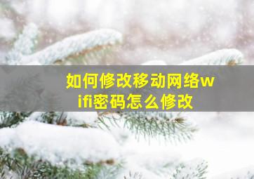 如何修改移动网络wifi密码怎么修改