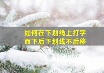 如何在下划线上打字而下后下划线不后移