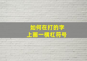 如何在打的字上画一横杠符号