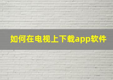 如何在电视上下载app软件