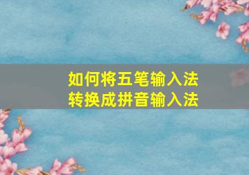 如何将五笔输入法转换成拼音输入法