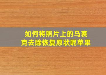 如何将照片上的马赛克去除恢复原状呢苹果