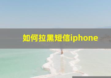 如何拉黑短信iphone