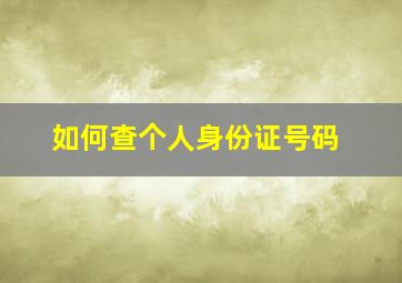 如何查个人身份证号码