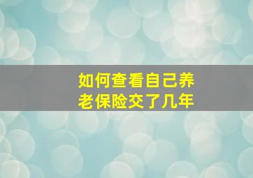 如何查看自己养老保险交了几年