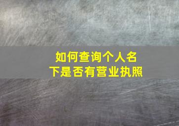 如何查询个人名下是否有营业执照