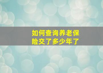 如何查询养老保险交了多少年了