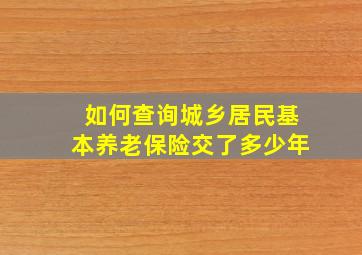 如何查询城乡居民基本养老保险交了多少年