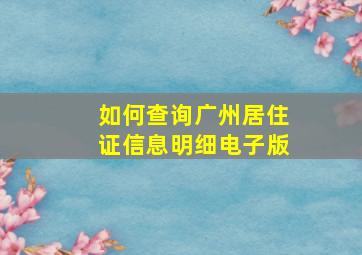 如何查询广州居住证信息明细电子版