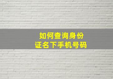 如何查询身份证名下手机号码