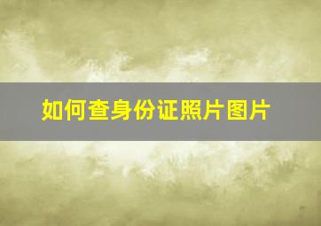 如何查身份证照片图片