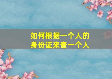 如何根据一个人的身份证来查一个人