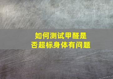 如何测试甲醛是否超标身体有问题