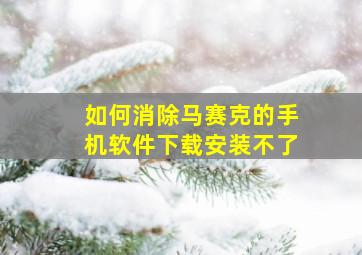 如何消除马赛克的手机软件下载安装不了