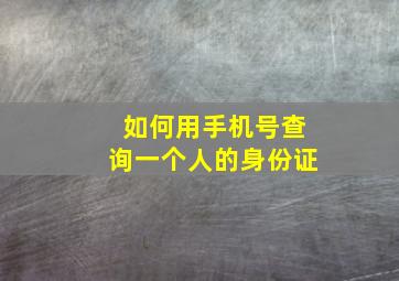 如何用手机号查询一个人的身份证