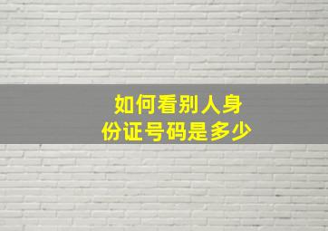 如何看别人身份证号码是多少