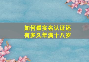 如何看实名认证还有多久年满十八岁