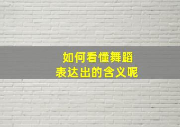 如何看懂舞蹈表达出的含义呢