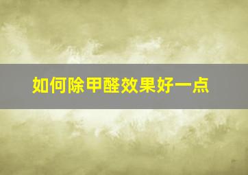 如何除甲醛效果好一点