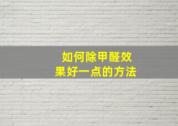 如何除甲醛效果好一点的方法