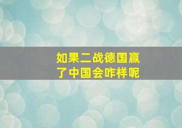 如果二战德国赢了中国会咋样呢