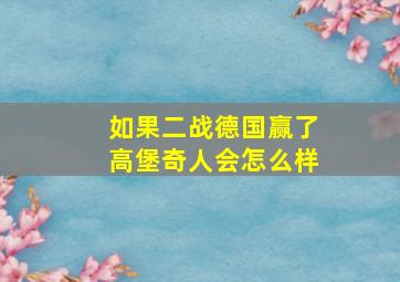 如果二战德国赢了高堡奇人会怎么样