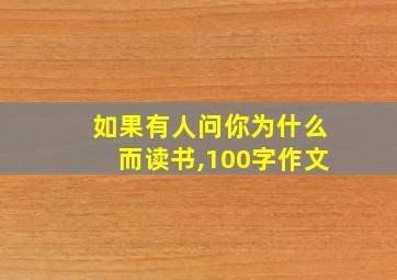 如果有人问你为什么而读书,100字作文