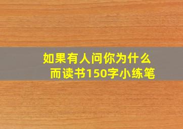 如果有人问你为什么而读书150字小练笔