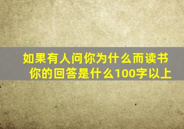 如果有人问你为什么而读书你的回答是什么100字以上