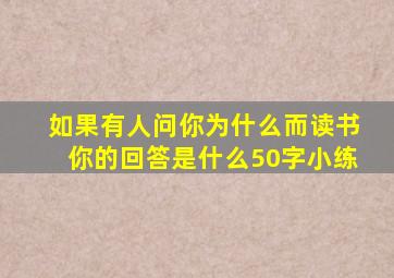 如果有人问你为什么而读书你的回答是什么50字小练