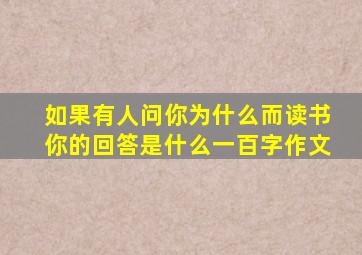 如果有人问你为什么而读书你的回答是什么一百字作文