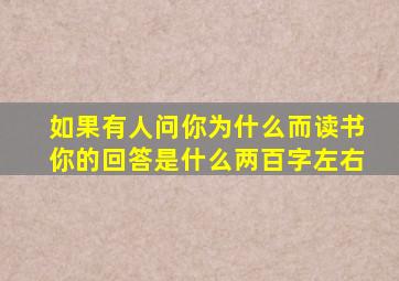 如果有人问你为什么而读书你的回答是什么两百字左右