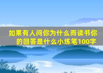 如果有人问你为什么而读书你的回答是什么小练笔100字