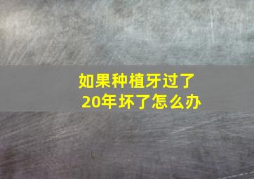 如果种植牙过了20年坏了怎么办