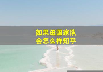 如果进国家队会怎么样知乎