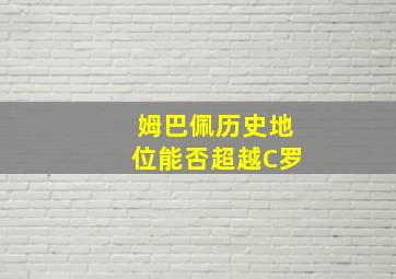 姆巴佩历史地位能否超越C罗